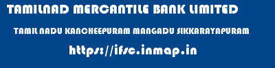 TAMILNAD MERCANTILE BANK LIMITED  TAMIL NADU KANCHEEPURAM MANGADU SIKKARAYAPURAM  ifsc code